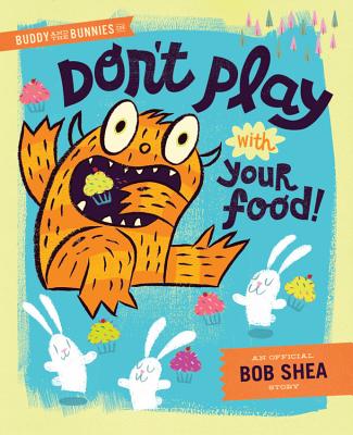 Buddy and the Bunnies in Don't Play with Your Food! BUDDY & THE BUNNIES IN DONT PL [ Bob Shea ]