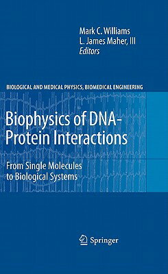Biophysics of Dna-Protein Interactions: From Single Molecules to Biological Systems BIOPHYSICS OF DNA-PROTEIN INTE （Biological and Medical Physics, Biomedical Engineering） [ Mark C. Williams ]