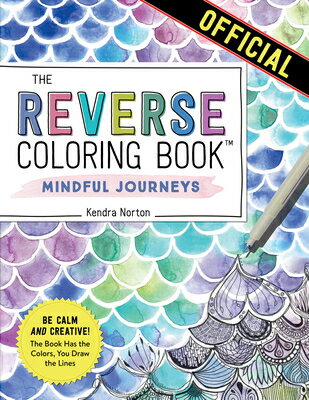 The Reverse Coloring Book(tm) Mindful Journeys: Be Calm and Creative: The Book Has the Colors, You D REVERSE COLORING BOOK(TM) MIND （Reverse Coloring Book） Kendra Norton