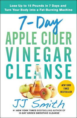 7-Day Apple Cider Vinegar Cleanse: Lose Up to 15 Pounds in 7 Days and Turn Your Body Into a Fat-Burn