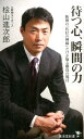 待つ心 瞬間の力 阪神の「代打の神様」だけが知る勝負の境目 （廣済堂新書） 檜山進次郎