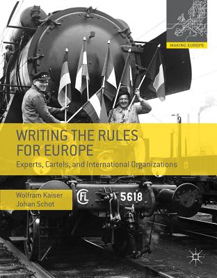 Writing the Rules for Europe: Experts, Cartels, and International Organizations WRITING THE RULES FOR EUROPE 2 （Making Europe） [ Wolfram Kaiser ]