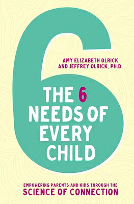 The 6 Needs of Every Child: Empowering Parents and Kids Through the Science of Connection 6 NEEDS OF EVERY CHILD [ Amy Elizabeth Olrick ]