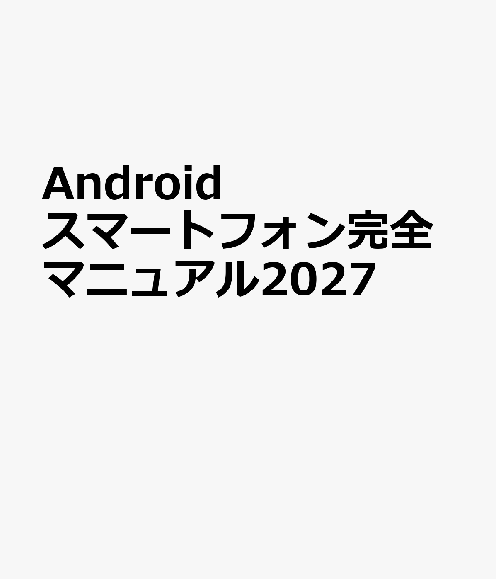 Androidスマートフォン完全マニュアル2027