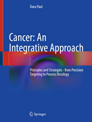 Cancer: An Integrative Approach: Principles and Strategies - From Precision Targeting to Process Onc CANCER AN INTEGRATIVE APPROACH 