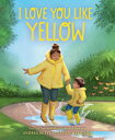 I Love You Like Yellow: A Board Book I LOVE YOU LIKE YELLOW Andrea Beaty