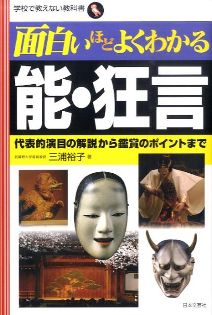 面白いほどよくわかる能・狂言 代表的演目の解説から鑑賞のポイントまで 学校で教えない教科書 [ 三浦裕子 ]