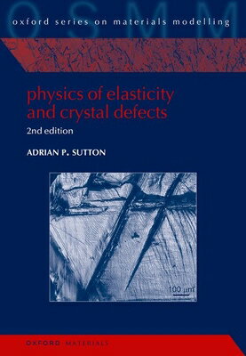Physics of Elasticity and Crystal Defects: 2nd Edition PHYSICS OF ELASTICITY CRYSTA （Oxford Materials Modelling） Adrian P. Sutton