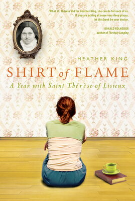 Shirt of Flame: A Year with St. Therese of Lisieux SHIRT OF FLAME [ Heather King ]