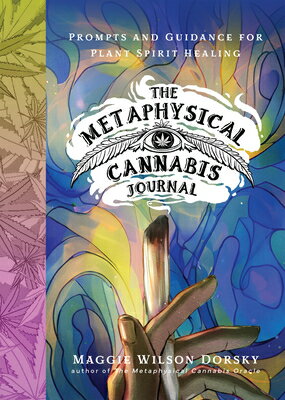 The Metaphysical Cannabis Journal: Prompts and Guidance for Plant Spirit Healing METAPHYSICAL CANNABIS JOURNAL （Metaphysical AF） [ Maggie Wilson Dorsky ]