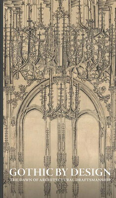 Gothic by Design: The Dawn of Architectural Draftsmanship GOTHIC BY DESIGN 