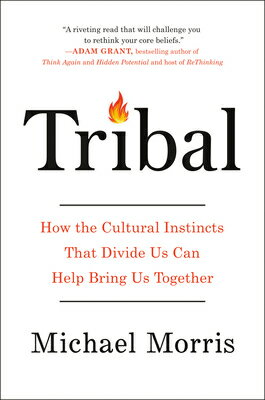 Tribal: How the Cultural Instincts That Divide Us Can Help Bring Us Together TRIBAL [ Michael Morris ]