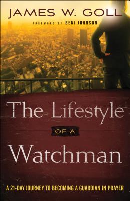 The Lifestyle of a Watchman: A 21-Day Journey to Becoming a Guardian in Prayer LIFESTYLE OF A WATCHMAN [ James W. Goll ]