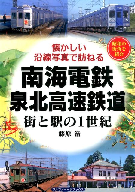 南海電鉄・泉北高速鉄道街と駅の1世紀 懐かしい沿線写真で訪ねる [ 藤原浩 ]