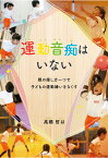 【POD】運動音痴はいない　～親の接し方一つで子どもの運動嫌いをなくす～ [ 高橋哲以 ]