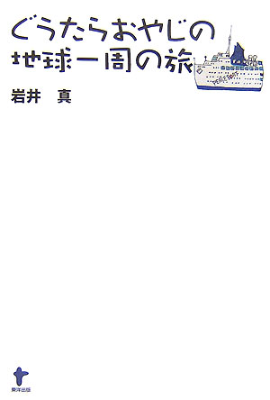ぐうたらおやじの地球一周の旅 [ 岩井真 ]