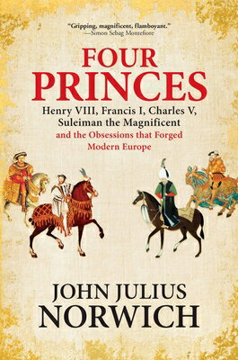 Four Princes: Henry VIII, Francis I, Charles V, Suleiman the Magnificent and the Obsessions That For