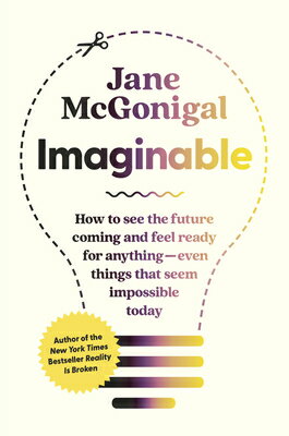 Imaginable: How to See the Future Coming and Feel Ready for Anything--Even Things That Seem Impossib IMAGINABLE [ Jane McGonigal ]