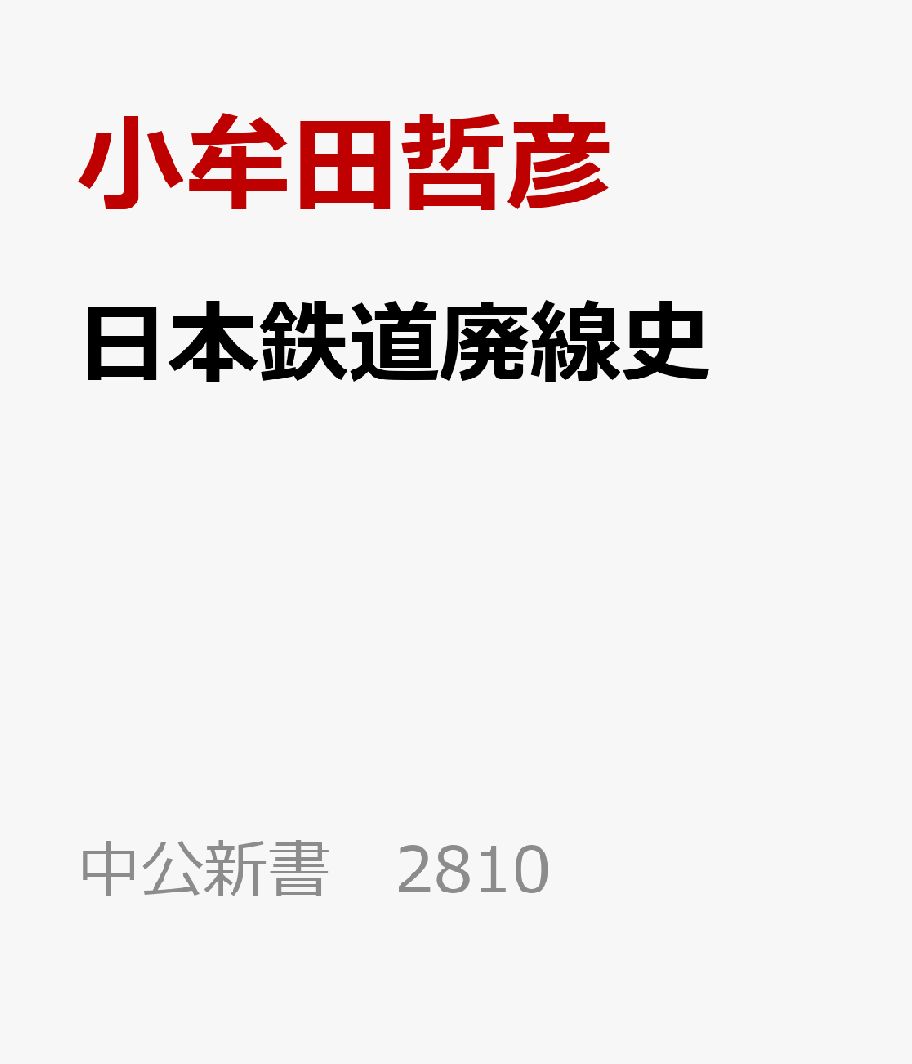 日本鉄道廃線史 消えた鉄路の跡を行く （中公新書　2810） [ 小牟田哲彦 ]