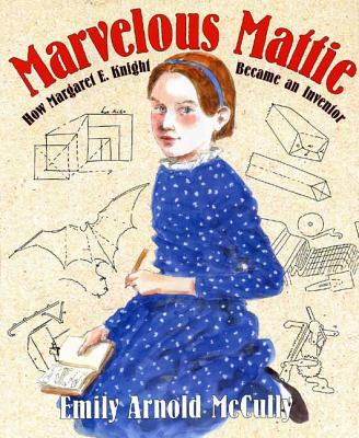 Marvelous Mattie: How Margaret E. Knight Became an Inventor MARVELOUS MATTIE [ Emily Arnold McCully ]