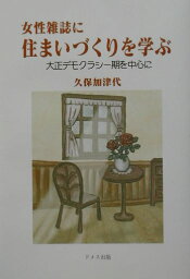 女性雑誌に住まいづくりを学ぶ 大正デモクラシ-期を中心に [ 久保加津代 ]