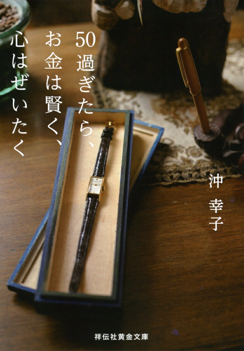 50過ぎたら、お金は賢く、心はぜいたく （祥伝社黄金文庫） [ 沖幸子 ]