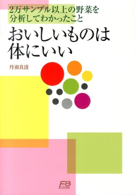 おいしいものは体にいい 2万サンプル以上の野菜を分析してわかったこと [ 丹羽真清 ]