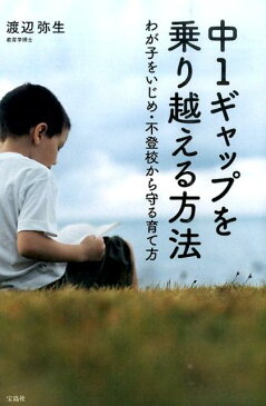 中1ギャップを乗り越える方法 わが子をいじめ・不登校から守る育て方 [ 渡辺弥生 ]