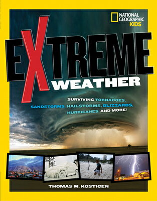 Extreme Weather: Surviving Tornadoes, Sandstorms, Hailstorms, Blizzards, Hurricanes, and More! NATL GEO KIDS EXTREME WEATHER （National Geographic Kids） 