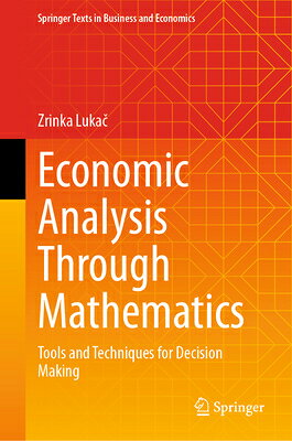 Economic Analysis Through Mathematics: Tools and Techniques for Decision Making ECONOMIC ANALYSIS THROUGH MATH （Springer Texts in Business and Economics） 