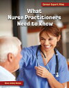 What Nurse Practitioners Need to Know WHAT NURSE PRACTITIONERS NEED （21st Century Skills Library: Career Expert Files） 