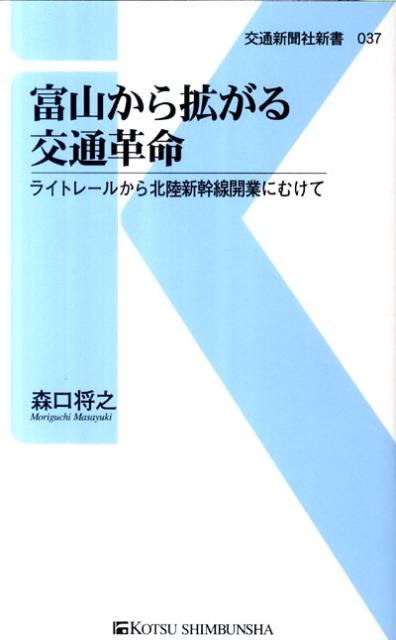 富山から拡がる交通革命 ライトレールから北陸新幹線開業にむけて （交通新聞社新書） [ 森口将之 ]