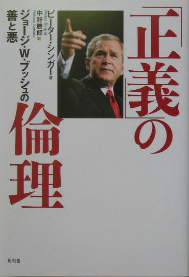 「正義」の倫理 ジョージ・W・ブッシュの善と悪 [ ピーター・シンガー ]