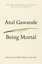 Being Mortal: Medicine and What Matters in the End BEING MORTAL Atul Gawande