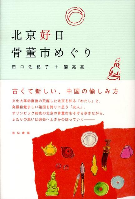 田口佐紀子 闞亮亮 亜紀書房ペキンコウジツ コットウイチメグリ タグチサキコ カンリャンリャン 発行年月：2008年09月27日 予約締切日：2008年09月26日 ページ数：196p サイズ：単行本 ISBN：9784750508122 田口佐紀子（タグチサキコ） 早稲田大学文学部英文科卒業後、マラヤ（マレーシア）大学語学研究所、中国語研修学校に学ぶ。北京・外文出版社勤務後、英語、中国語の翻訳家として活躍 〓亮亮（カンリャンリャン） 1957年北京生まれ。高校卒業後、北京外文出版社に勤務のかたわら日本語を学ぶ。1988年日本留学。93年から10年間、日本関連の文化交流社団、会社に勤務。現在フリーの通訳、翻訳者として活躍中（本データはこの書籍が刊行された当時に掲載されていたものです） 1　〓（かん）亮亮の新居（福、到了／密雲ダムの〓（けつ）嘴魚（ジュエズイイ）／案子、タマゴのテーブル、漢方薬の引き出し）／2　骨董市日和（高碑店古家具村／官園市場／報国寺／藩家園／大鐘寺）／3　千年の水のほとりで（荒れる后海／晴れる前海） 文化大革命直後の荒廃した北京を知る「わたし」と、発展目覚ましい祖国を誇りに思う「友人」。オリンピック前夜の北京の骨董市をそぞろ歩きながら、ふたりの思いは過去へとさかのぼっていくー古くて新しい、中国の愉しみ方。 本 人文・思想・社会 地理 地理(外国）