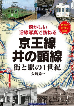 京王線・井の頭線街と駅の1世紀 懐かしい沿線写真で訪ねる [ 矢嶋秀一 ]