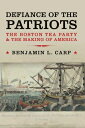 Defiance of the Patriots: Boston Tea Party & Making America PATRIOTS [ Benjamin L. Carp ]