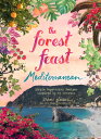 The Forest Feast Mediterranean: Simple Vegetarian Recipes Inspired by My Travels FOREST FEAST MEDITERRANEAN [ Erin Gleeson ]