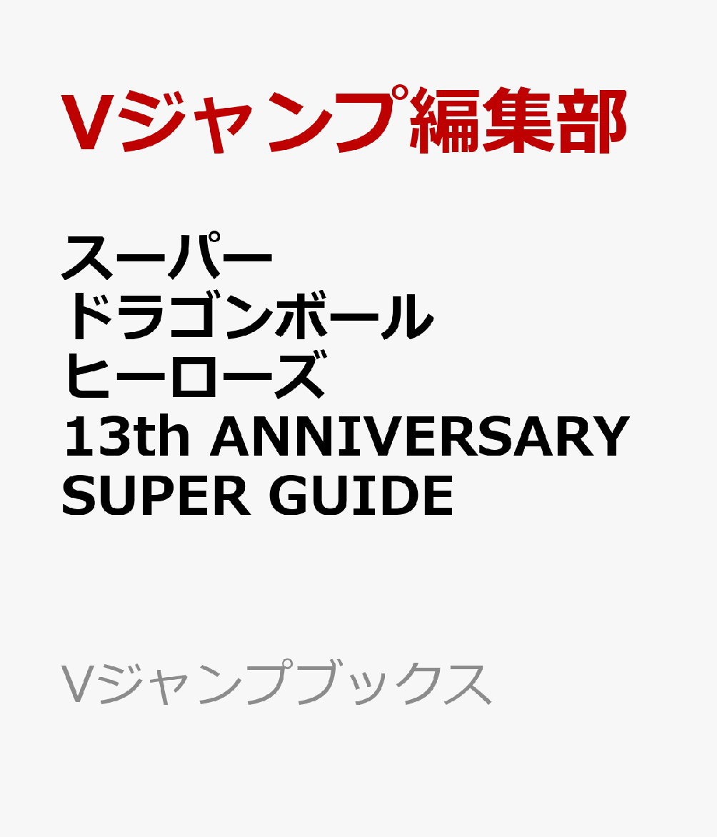 スーパードラゴンボールヒーローズ 13th ANNIVERSARY SUPER GUIDE （Vジャンプブックス GUIDE） [ Vジャンプ編集部 ] ブランド登録なし