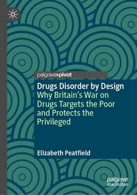 Drugs Disorder by Design: Why Britain's War on Drugs Targets the Poor and Protects the Privileged DRUGS DISORDER BY DESIGN [ Elizabeth Peatfield ]