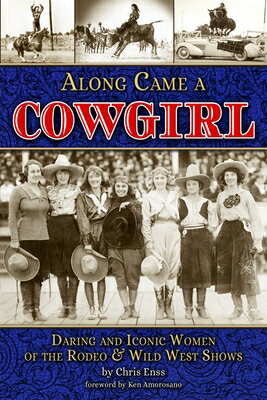 Along Came a Cowgirl: Daring and Iconic Women of the Rodeo & Wild West Shows ALONG CAME A COWGIRL DARING & [ Chris Enss ]