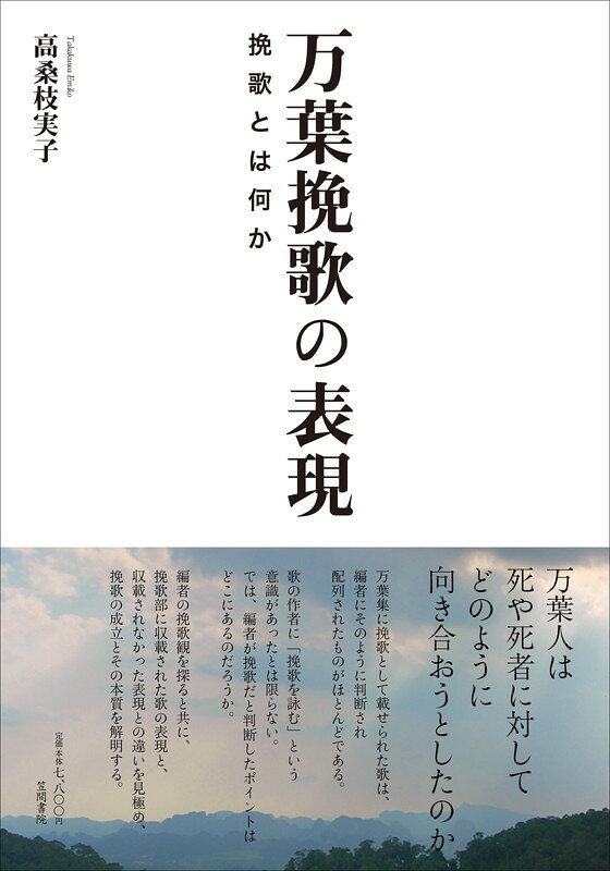 万葉人は死や死者に対して
どのように向き合おうとしたのか

万葉集に挽歌として載せられた歌は、
編者にそのように判断され
配列されたものがほとんどである。

歌の作者に「挽歌を詠む」という
意識があったとは限らない。
では、編者が挽歌だと判断したポイントはどこにあるのだろうか。

編者の挽歌観を探ると共に、
挽歌部に収載された歌の表現と、
収載されなかった表現との違いを見極め、
挽歌の成立とその本質を解明する。

【挽歌については様々な角度から研究が進められているが、本書が目的とするのは挽歌の成立とその本質の解明である。（中略）編者は単に各歌の題詞や左注等に記された情報を収載の基準にしただけではなく、歌に詠み込まれた「意」をも考慮に入れて歌を採録したことになる。歌に詠み込まれた「意」は、当然、歌表現から読み取るものである。編者にその歌を「挽歌」と判断させた歌表現のポイントは、どこにあるのだろうか。それを知るためには、編者の挽歌観を探ると共に、実際に挽歌部に収載された歌の表現と、逆に収載されなかった歌の表現を見ていく必要があるだろう。
...「序章　万葉挽歌研究の視点」より】