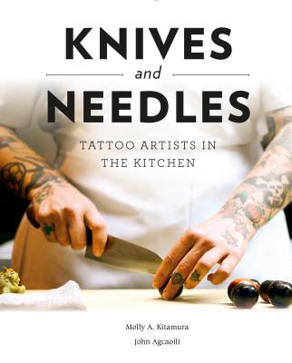 Knives and Needles: Tattoo Artists in the Kitchen KNIVES & NEEDLES [ Molly A. Kitamura ]