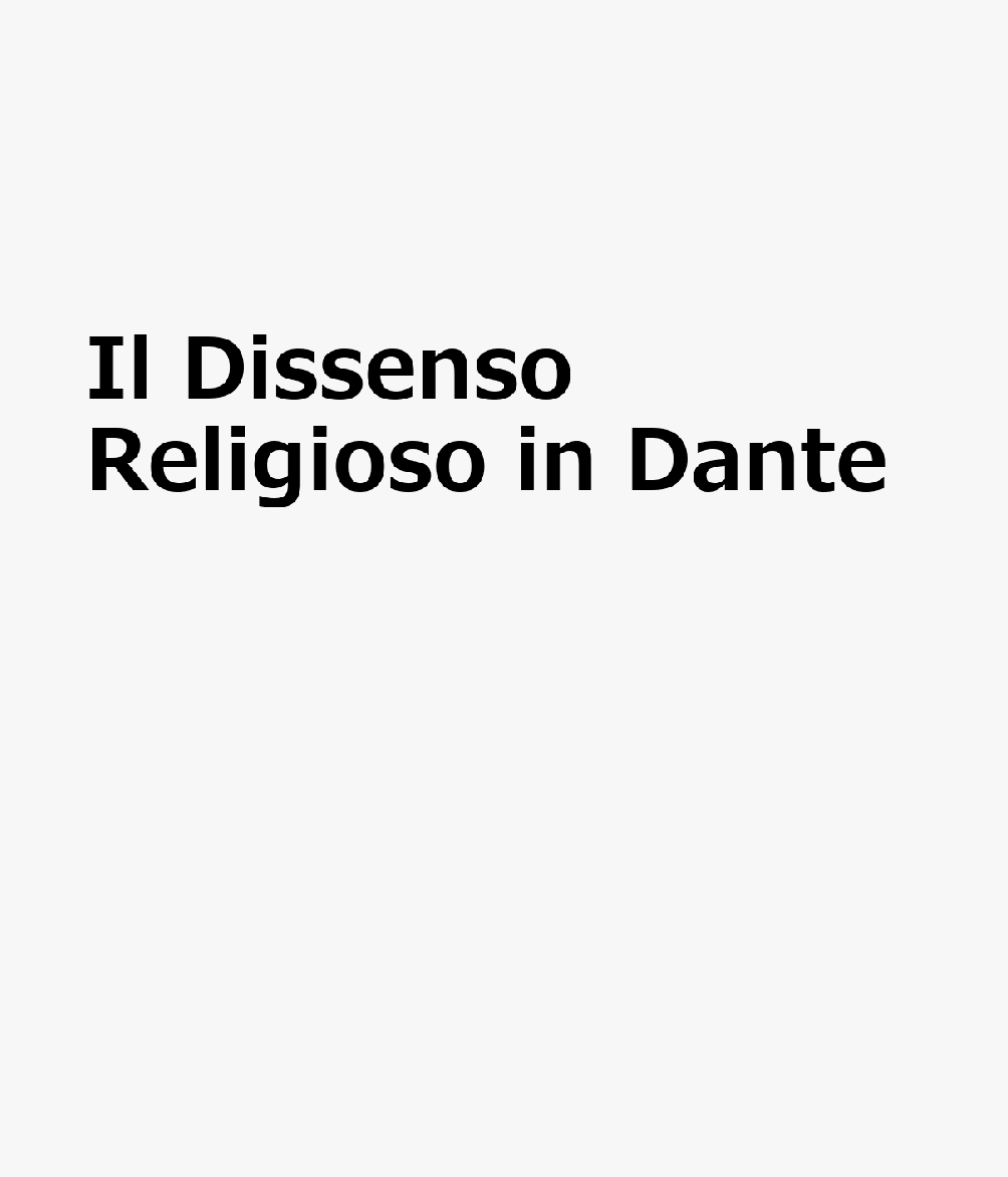 Il Dissenso Religioso in Dante ITA-DISSENSO RELIGIOSO IN DANT （Biblioteca Dell'archivum Romanicum. Serie I: Storia, Letteratura, Paleografia） 