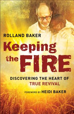 Keeping the Fire: Discovering the Heart of True Revival KEEPING THE FIRE [ Rolland Baker ]