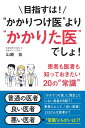 目指すは！“かかりつけ医”より“かかりた医”でしょ！ 患者も医者も知っておきたい20の“常識” [ 山崎宏 ]