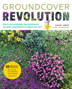 Groundcover Revolution: How to Use Sustainable, Low-Maintenance, Low-Water Groundcovers to Replace Y GROUNDCOVER REVOLUTION Kathy Jentz