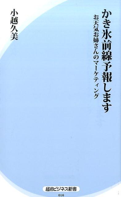 かき氷前線予報します お天気お姉さんのマーケティング （経法ビジネス新書） [ 小越久美 ]