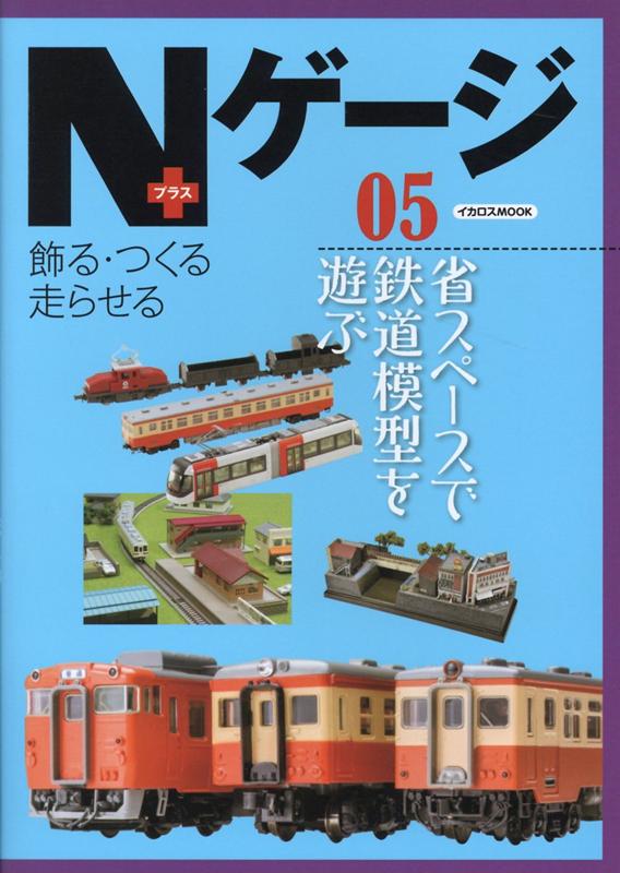 Nゲージプラス 05 飾る・つくる・走らせる 省スペースで鉄道模型を遊ぶ イカロスMOOK 