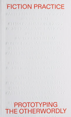 Fiction Practice: Prototyping the Otherworldly FICTION PRACT 